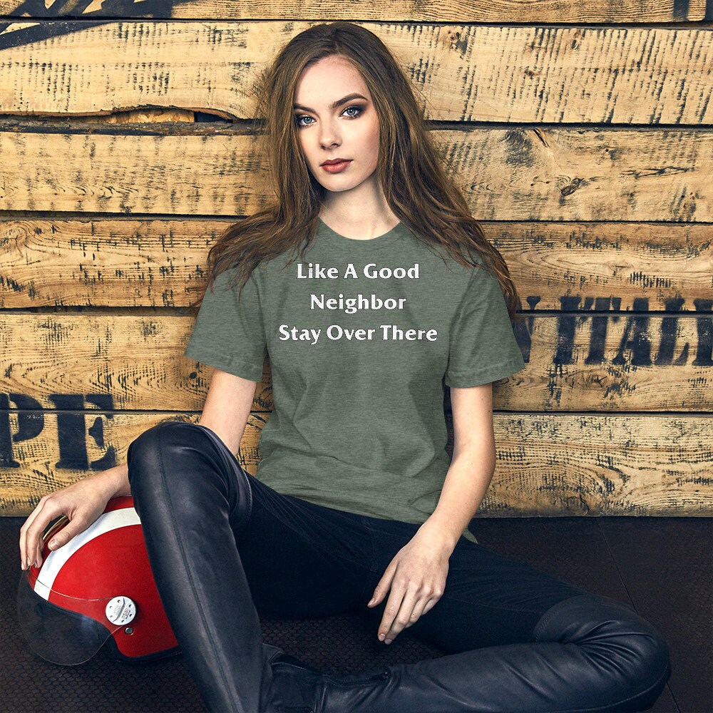 Like A Good Neighbor Stay Over There Shirt